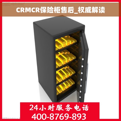 CRMCR保险柜售后_权威解读 CRMCR保险柜售后_权威解读
