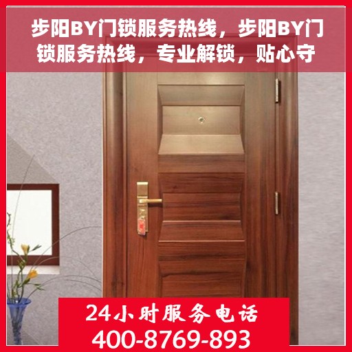 步阳BY门锁服务热线，步阳BY门锁服务热线，专业解锁，贴心守护您的安全门户