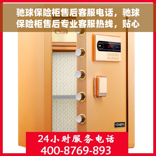 驰球保险柜售后客服电话，驰球保险柜售后专业客服热线，贴心服务保障您的安全需求