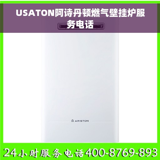 USATON阿诗丹顿燃气壁挂炉服务电话 USATON阿诗丹顿燃气壁挂炉服务电话