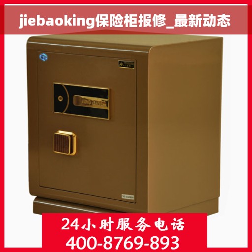 jiebaoking保险柜报修_最新动态