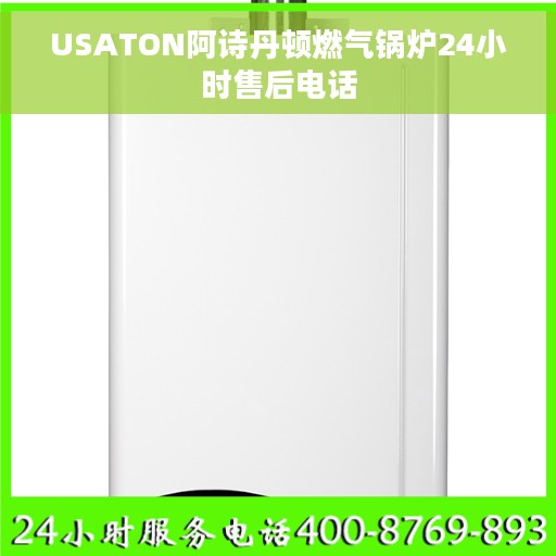USATON阿诗丹顿燃气锅炉24小时售后电话