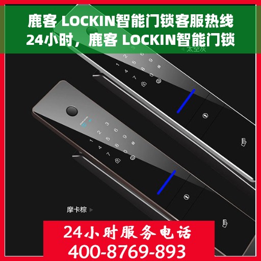鹿客 LOCKIN智能门锁客服热线24小时，鹿客 LOCKIN智能门锁全天候客服热线，专业解答，无忧服务