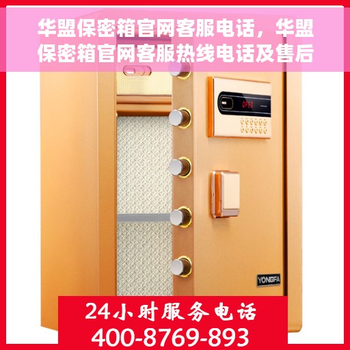 华盟保密箱官网客服电话，华盟保密箱官网客服热线电话及售后服务支持