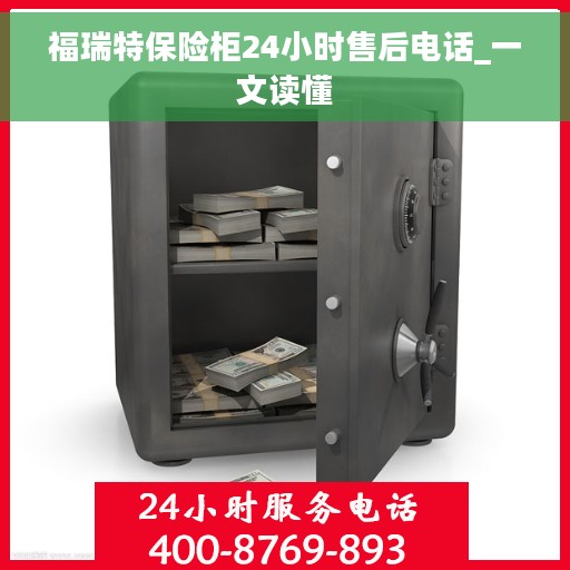 福瑞特保险柜24小时售后电话_一文读懂