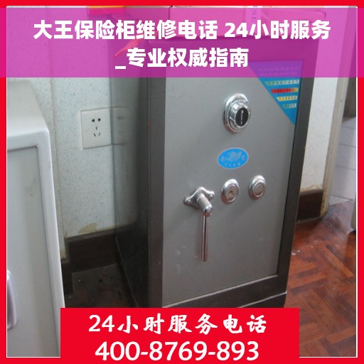 大王保险柜维修电话 24小时服务_专业权威指南