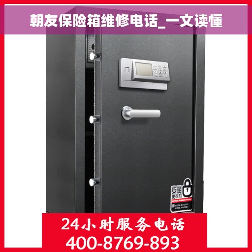 朝友保险箱维修电话_一文读懂