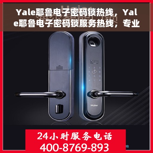 Yale耶鲁电子密码锁热线，Yale耶鲁电子密码锁服务热线，专业解锁，安全保障