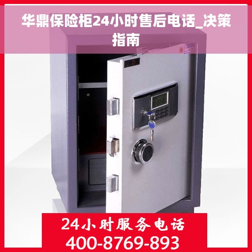 华鼎保险柜24小时售后电话_决策指南
