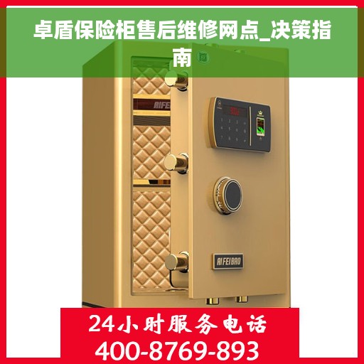 卓盾保险柜售后维修网点_决策指南