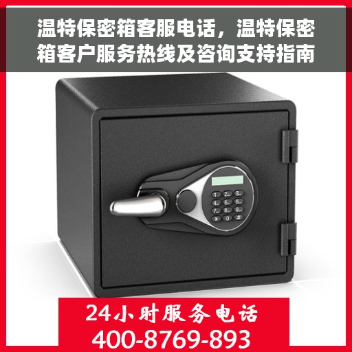 温特保密箱客服电话，温特保密箱客户服务热线及咨询支持指南