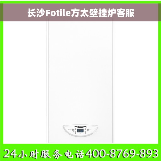 长沙Fotile方太壁挂炉客服 长沙Fotile方太壁挂炉客服
