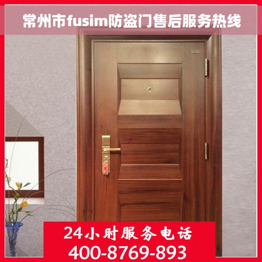 常州市fusim防盗门售后服务热线 常州市fusim防盗门售后服务热线