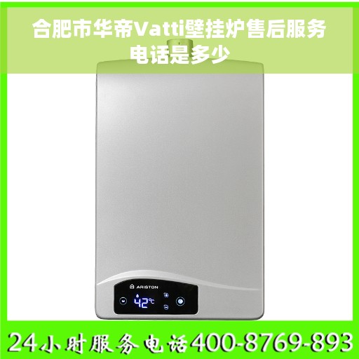 合肥市华帝Vatti壁挂炉售后服务电话是多少 合肥市华帝Vatti壁挂炉售后服务电话是多少