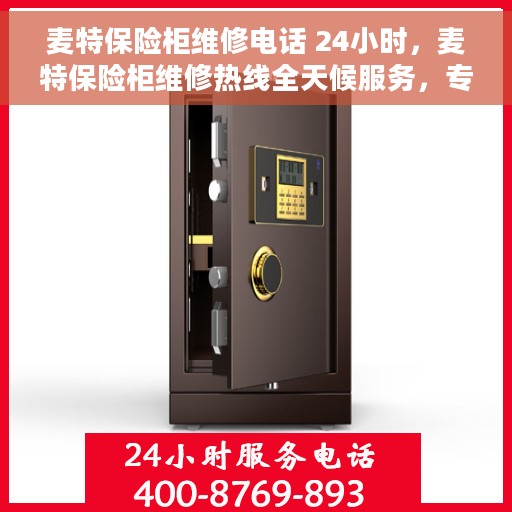 麦特保险柜维修电话 24小时，麦特保险柜维修热线全天候服务，专业解决您的锁事烦恼