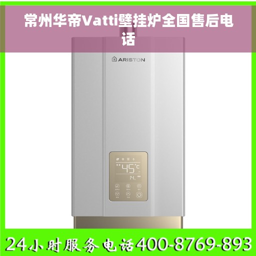 常州华帝Vatti壁挂炉全国售后电话