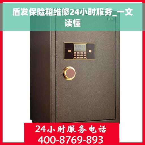 盾发保险箱维修24小时服务_一文读懂