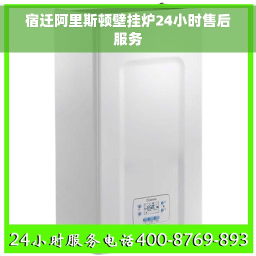 宿迁阿里斯顿壁挂炉24小时售后服务