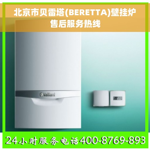 北京市贝雷塔(BERETTA)壁挂炉售后服务热线