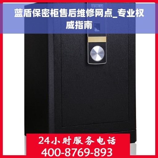 蓝盾保密柜售后维修网点_专业权威指南