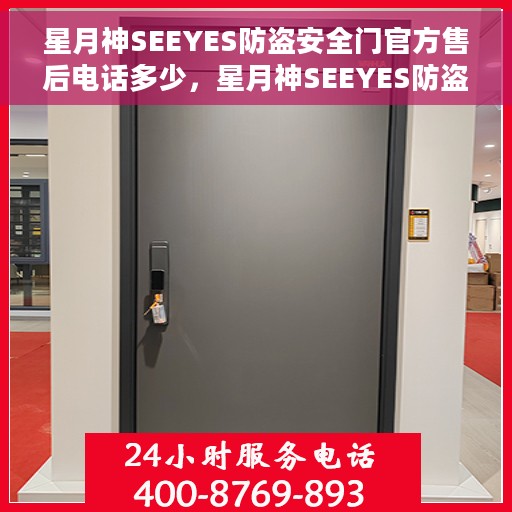 星月神SEEYES防盗安全门官方售后电话多少，星月神SEEYES防盗安全门官方售后电话热线及服务指南