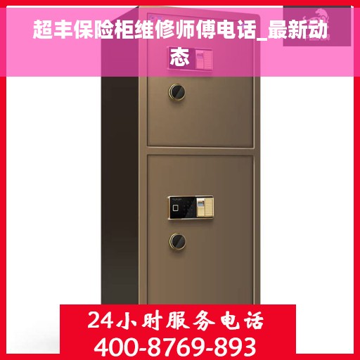 超丰保险柜维修师傅电话_最新动态