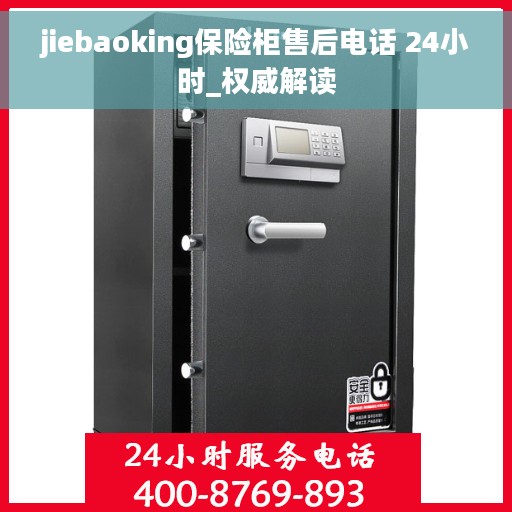 jiebaoking保险柜售后电话 24小时_权威解读