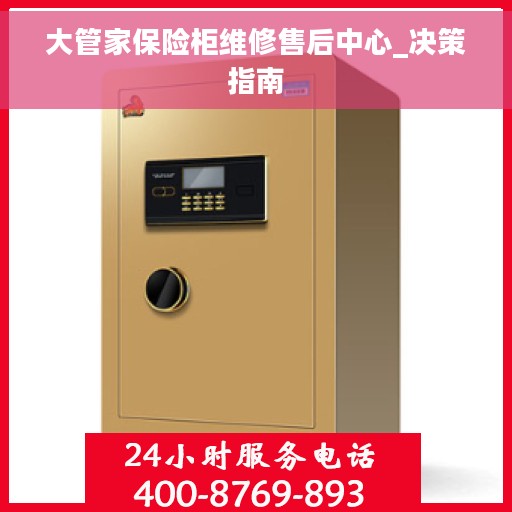 大管家保险柜维修售后中心_决策指南