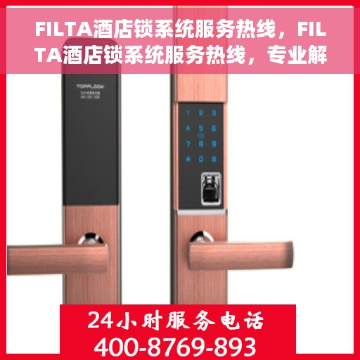 FILTA酒店锁系统服务热线，FILTA酒店锁系统服务热线，专业解锁，贴心服务，全天候为您解答疑难。