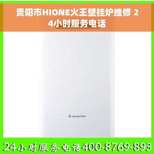 贵阳市HIONE火王壁挂炉维修 24小时服务电话