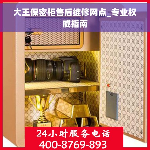 大王保密柜售后维修网点_专业权威指南