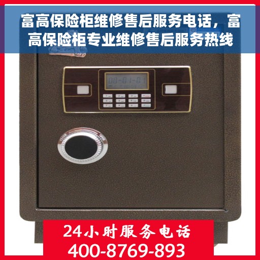 富高保险柜维修售后服务电话，富高保险柜专业维修售后服务热线及电话指南