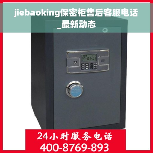 jiebaoking保密柜售后客服电话_最新动态
