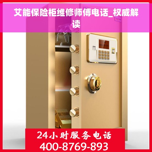艾能保险柜维修师傅电话_权威解读
