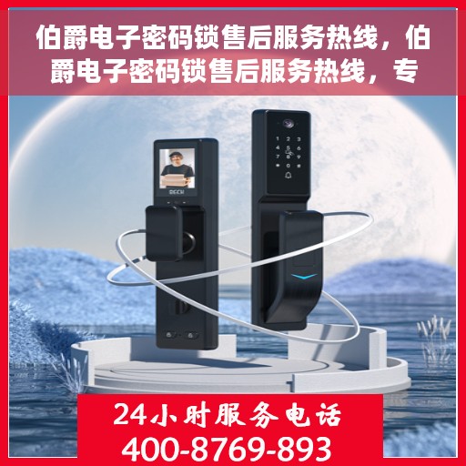伯爵电子密码锁售后服务热线，伯爵电子密码锁售后服务热线，专业团队支持，贴心服务保障您的安全锁具需求