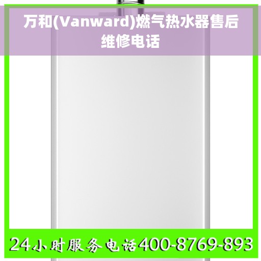 万和(Vanward)燃气热水器售后维修电话 万和(Vanward)燃气热水器售后维修电话