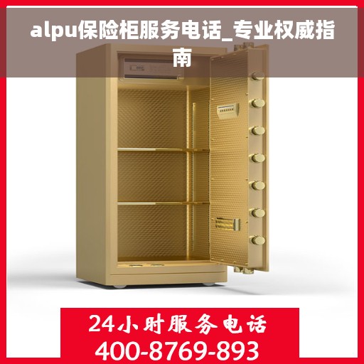 alpu保险柜服务电话_专业权威指南