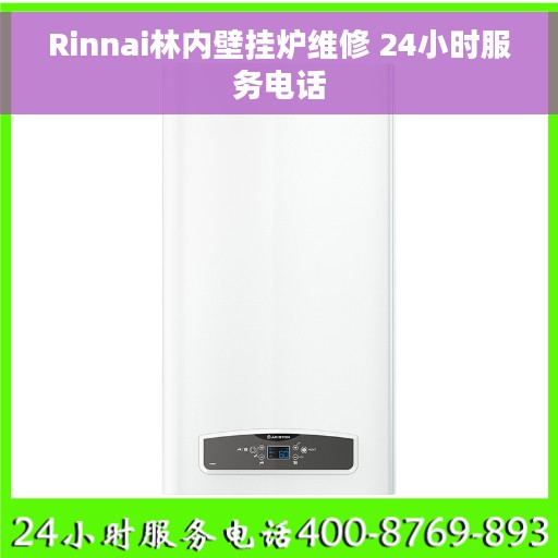 Rinnai林内壁挂炉维修 24小时服务电话