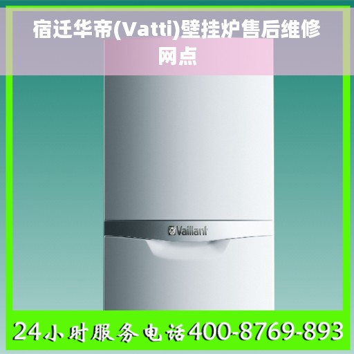 宿迁华帝(Vatti)壁挂炉售后维修网点