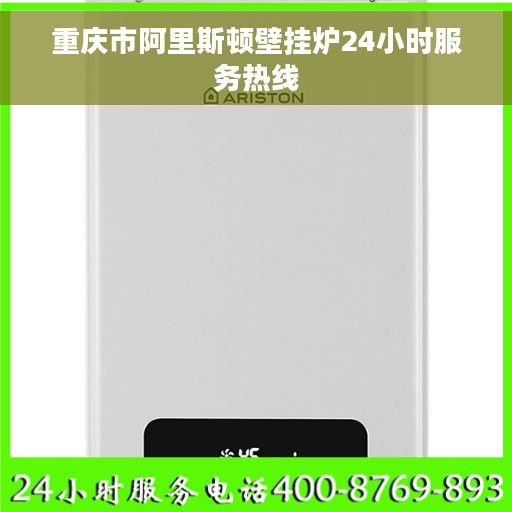 重庆市阿里斯顿壁挂炉24小时服务热线 重庆市阿里斯顿壁挂炉24小时服务热线