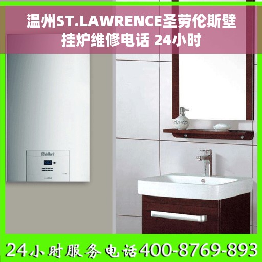 温州ST.LAWRENCE圣劳伦斯壁挂炉维修电话 24小时