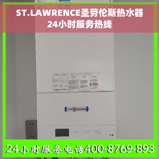 ST.LAWRENCE圣劳伦斯热水器24小时服务热线