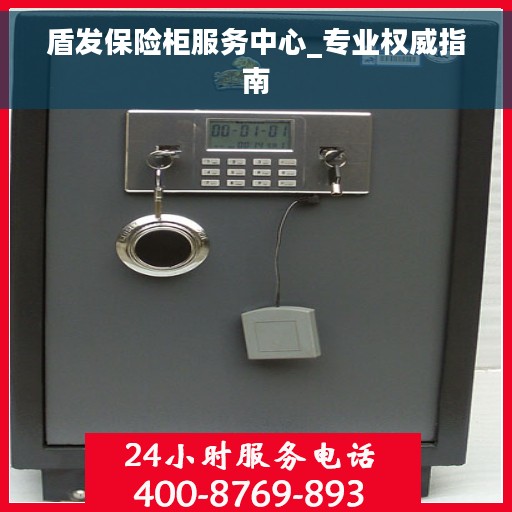 盾发保险柜服务中心_专业权威指南