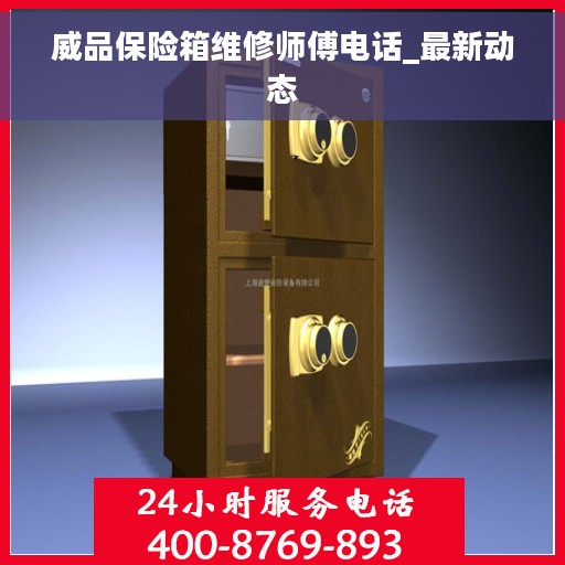 威品保险箱维修师傅电话_最新动态