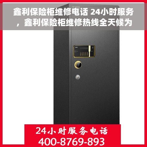 鑫利保险柜维修电话 24小时服务，鑫利保险柜维修热线全天候为您服务