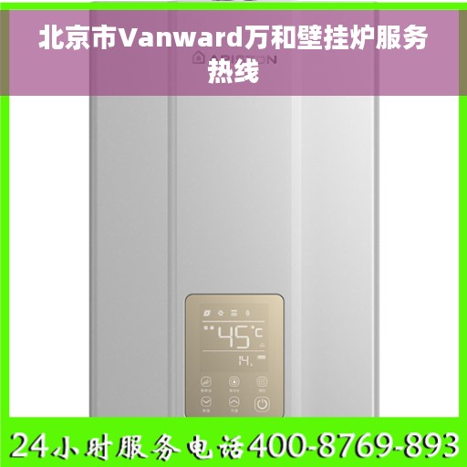 北京市Vanward万和壁挂炉服务热线