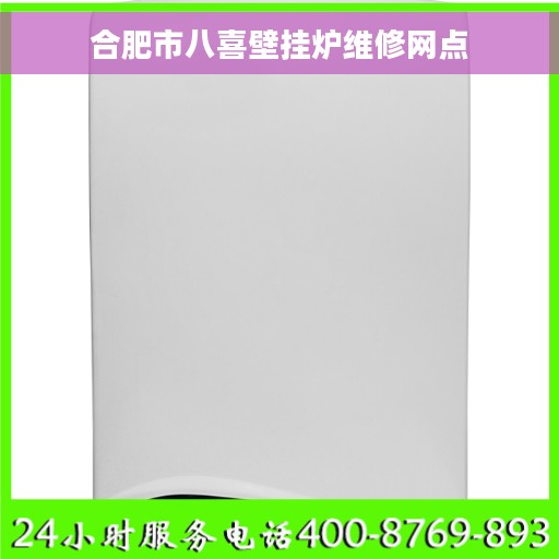 合肥市八喜壁挂炉维修网点 合肥市八喜壁挂炉维修网点