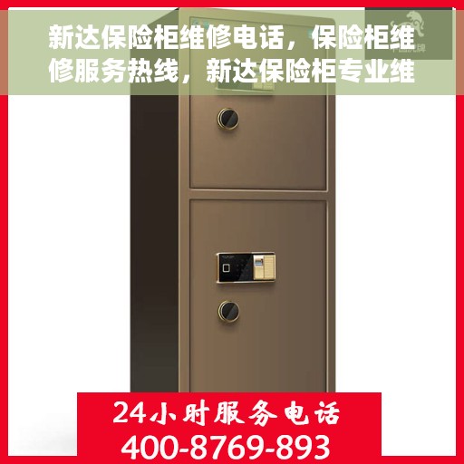 新达保险柜维修电话，保险柜维修服务热线，新达保险柜专业维修团队为您解答疑难故障