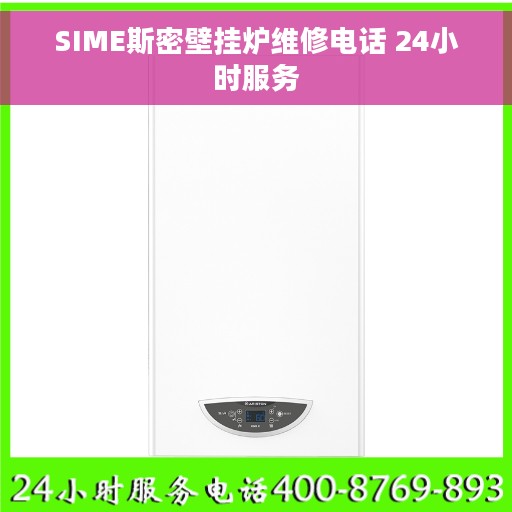 SIME斯密壁挂炉维修电话 24小时服务