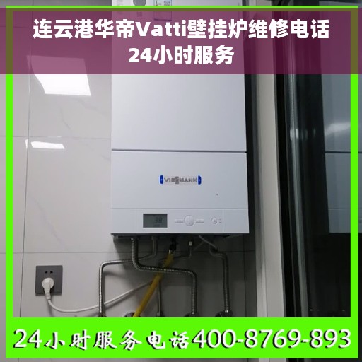 连云港华帝Vatti壁挂炉维修电话24小时服务 连云港华帝Vatti壁挂炉维修电话24小时服务